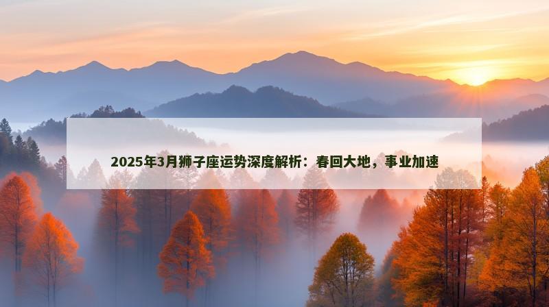 2025年3月狮子座运势深度解析：春回大地，事业加速