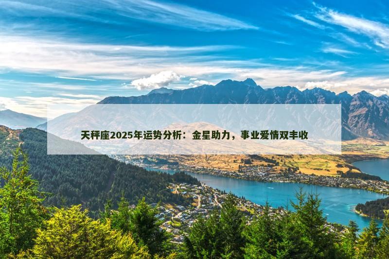 天秤座2025年运势分析：金星助力，事业爱情双丰收