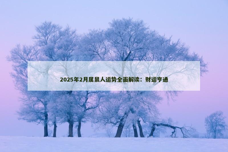 2025年2月属鼠人运势全面解读：财运亨通