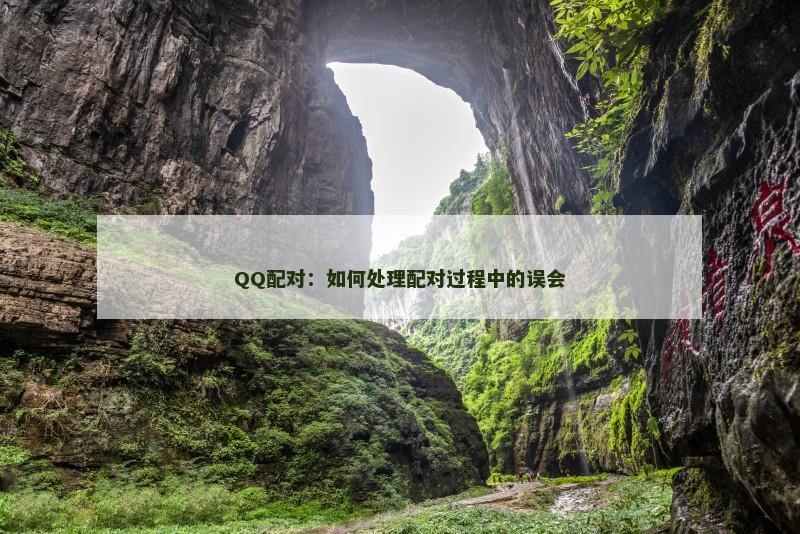 QQ配对：如何处理配对过程中的误会