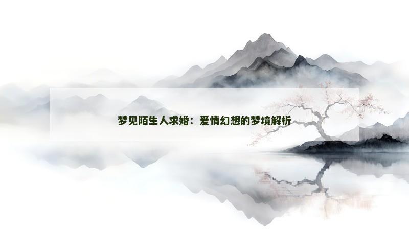 梦见陌生人求婚：爱情幻想的梦境解析