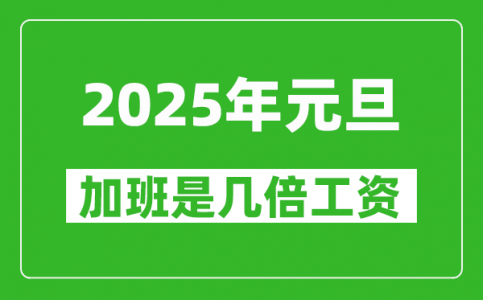 2025年元旦加班是几倍工资_元旦加班费是怎么算的?